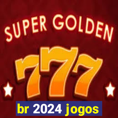 br 2024 jogos